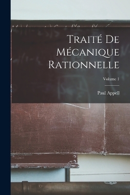 Trait&eacute; De M&eacute;canique Rationnelle; Volume 1 - Paul Appell