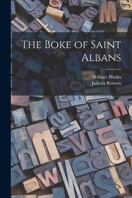 The Boke of Saint Albans - William Blades, Juliana Berners