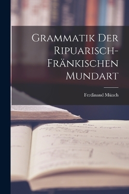 Grammatik Der Ripuarisch-Fränkischen Mundart