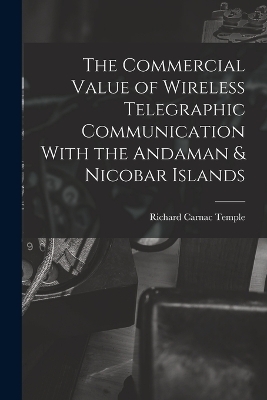 The Commercial Value of Wireless Telegraphic Communication With the Andaman & Nicobar Islands - Richard Carnac Temple