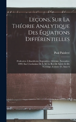 Le&ccedil;ons, Sur La Th&eacute;orie Analytique Des &Eacute;quations Diff&eacute;rentielles - Paul Painlev&eacute;