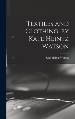 Textiles and Clothing, by Kate Heintz Watson - Kate Heintz Watson
