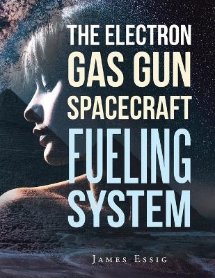 The Electron Gas Gun Spacecraft Fueling System - James Essig