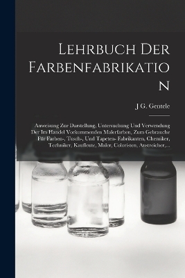 Lehrbuch Der Farbenfabrikation - J G Gentele
