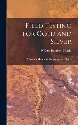 Field Testing for Gold and Silver - William Hamilton Merritt