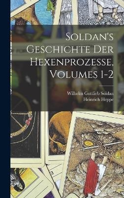 Soldan's Geschichte Der Hexenprozesse, Volumes 1-2