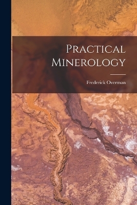 Practical Minerology - Frederick Overman
