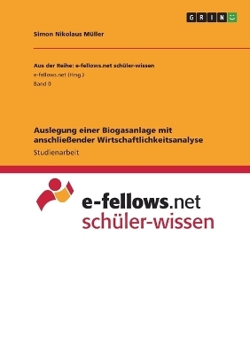 Auslegung einer Biogasanlage mit anschlie&Atilde;ender Wirtschaftlichkeitsanalyse - Simon Nikolaus M&Atilde;&frac14;ller