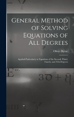 General Method of Solving Equations of All Degrees - Oliver Byrne