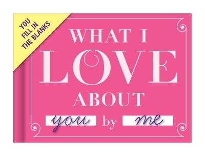Knock Knock What I Love about You Book Fill in the Love Fill-in-the-Blank Book & Gift Journal - 