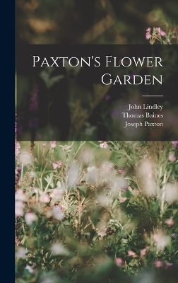 Paxton's Flower Garden - John Lindley, Thomas Baines, Joseph Paxton