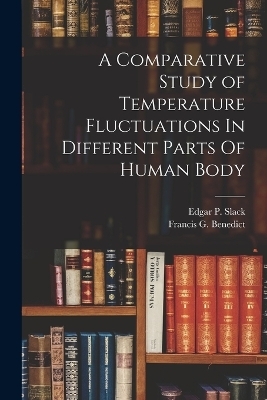 A Comparative Study of Temperature Fluctuations In Different Parts Of Human Body - Francis G Benedict, Edgar P Slack