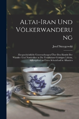 Altai-Iran Und V&ouml;lkerwanderung - Josef Strzygowski