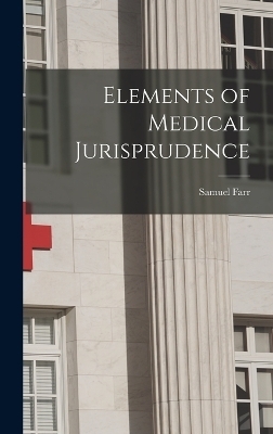 Elements of Medical Jurisprudence - Samuel Farr