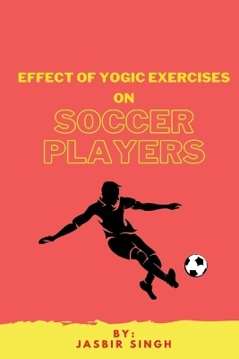 Effect Of Yogic Exercises On Soccer Players - Jasbir Singh