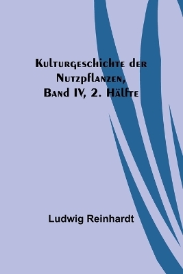 Kulturgeschichte der Nutzpflanzen, Band IV, 2. Hälfte