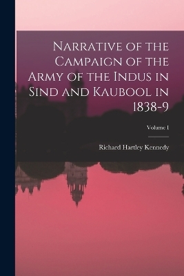 Narrative of the Campaign of the Army of the Indus in Sind and Kaubool in 1838-9; Volume I