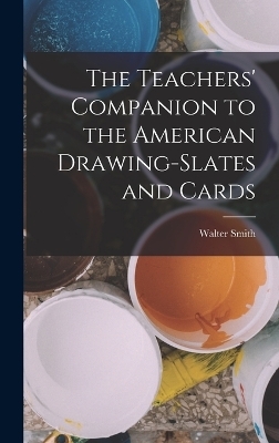 The Teachers' Companion to the American Drawing-Slates and Cards