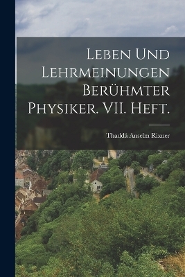 Leben und Lehrmeinungen berühmter Physiker. VII. Heft.