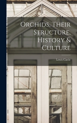 Orchids, Their Structure, History & Culture