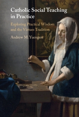 Catholic Social Teaching in Practice - Andrew M. Yuengert
