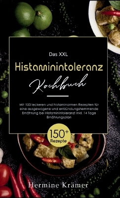 Das XXL Histaminintoleranz Kochbuch! Inklusive 14 Tage Ernährungsplan und Ratgeberteil! 1. Auflage