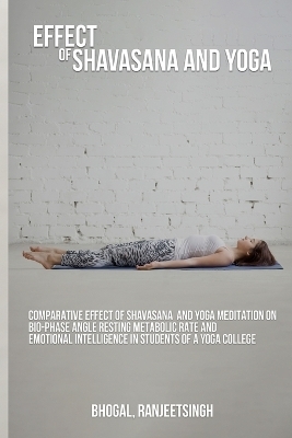 Comparative effect of shavasana and yoga meditation on bio-phase angle resting metabolic rate and emotional intelligence in students of a yoga college. - Bhogal Ranjeetsingh
