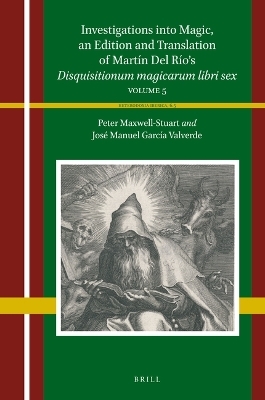 Investigations into Magic, an Edition and Translation of Mart&iacute;n Del R&iacute;o&rsquo;s Disquisitionum magicarum libri sex - Jos&eacute; Manuel Garc&iacute;a Valverde, Peter Maxwell-Stuart