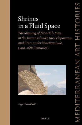 Shrines in a Fluid Space: The Shaping of New Holy Sites in the Ionian Islands, the Peloponnese and Crete under Venetian Rule (14th-16th Centuries) - Argyri Dermitzaki