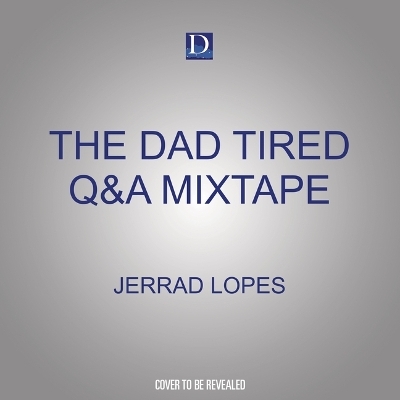 The Dad Tired Q&A Mixtape - Jerrad Lopes