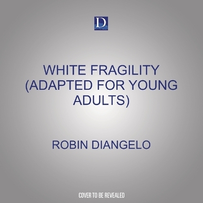 White Fragility (Adapted for Young Adults) - Robin Diangelo, Toni Graves Williamson