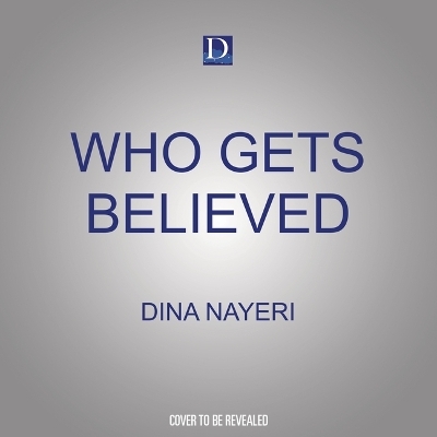 Who Gets Believed - Dina Nayeri