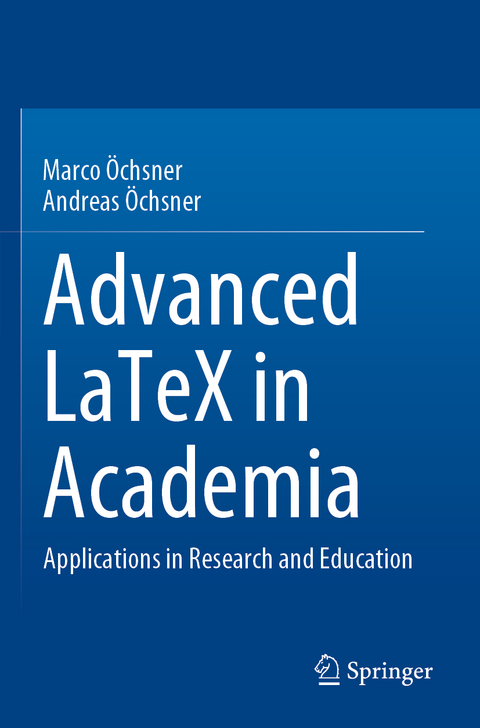 Advanced LaTeX in Academia - Marco &Ouml;chsner, Andreas &Ouml;chsner