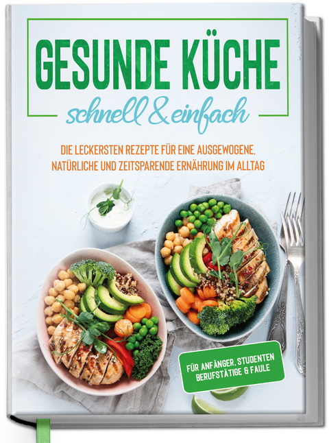 Gesunde K&uuml;che - schnell & einfach: Die leckersten Rezepte f&uuml;r eine gesunde und zeitsparende Ern&auml;hrung im Alltag - Jana Baumann