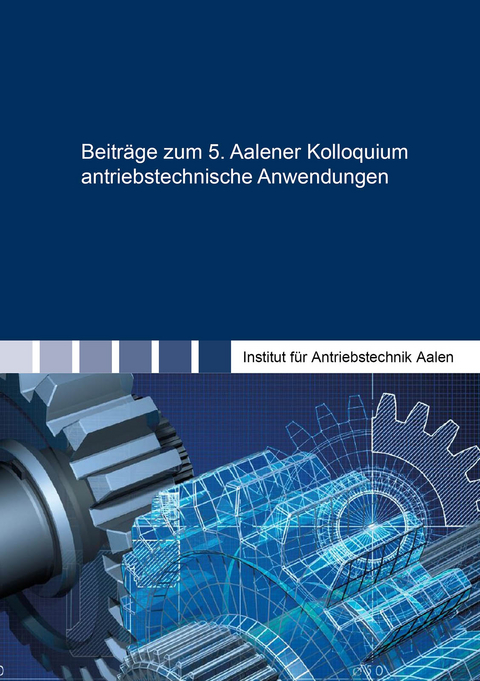 Beitr&auml;ge zum 5. Aalener Kolloquium antriebstechnische Anwendungen - 