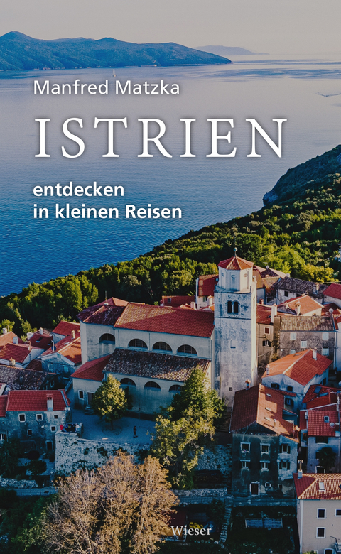 Istrien entdecken in kleinen Reisen - Manfred Matzka