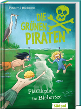 Die Gr&uuml;nen Piraten &ndash; Plastikplage im Biebersee - Andrea Po&szlig;berg, Corinna B&ouml;ckmann