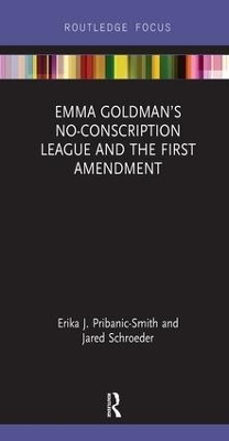 Emma Goldman&rsquo;s No-Conscription League and the First Amendment - Erika Pribanic-Smith, Jared Schroeder