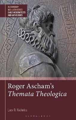 Roger Ascham&rsquo;s Themata Theologica - Dr Lucy R. Nicholas