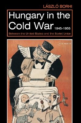 Hungary in the Cold War, 1945-1956 - L&aacute;szl&oacute; Borhi