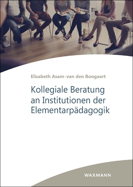 Kollegiale Beratung an Institutionen der Elementarp&auml;dagogik - Elisabeth Asam-van den Boogaart