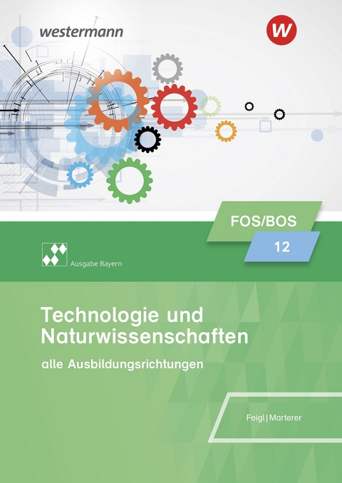 Technologie und Naturwissenschaften f&uuml;r Fachoberschulen und Berufsoberschulen &ndash; Ausgabe Bayern - Christian Feigl, Harald Marterer