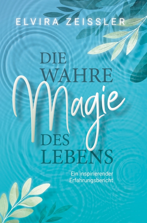 Die wahre Magie des Lebens - Elvira Zei&szlig;ler