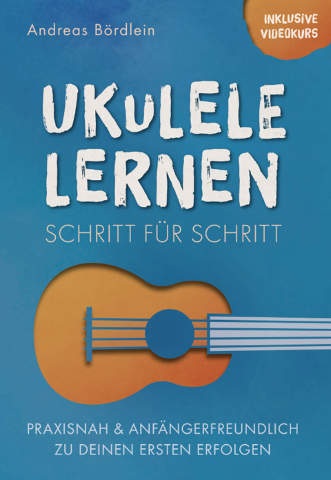 Ukulele lernen &ndash; Schritt f&uuml;r Schritt - Andreas B&ouml;rdlein