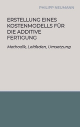 Erstellung eines Kostenmodells f&uuml;r die additive Fertigung - Philipp Neumann