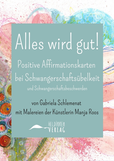 Alles wird gut! Positive Affirmationskarten bei Schwangerschafts&uuml;belkeit und Schwangerschaftsbeschwerden - Gabriela Schlemenat