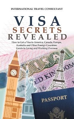 Visa Secrets Revealed -  International Travel Consultant