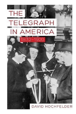 The Telegraph in America, 1832&ndash;1920 - David Hochfelder