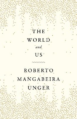 The World and Us - Roberto Mangabeira Unger