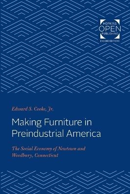 Making Furniture in Preindustrial America - Edward S. Cooke  Jr.